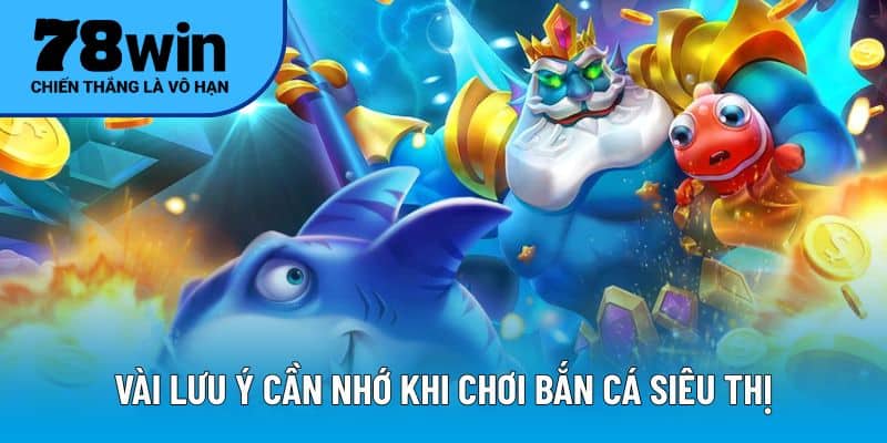 Vài lưu ý cần nhớ khi chơi bắn cá siêu thị