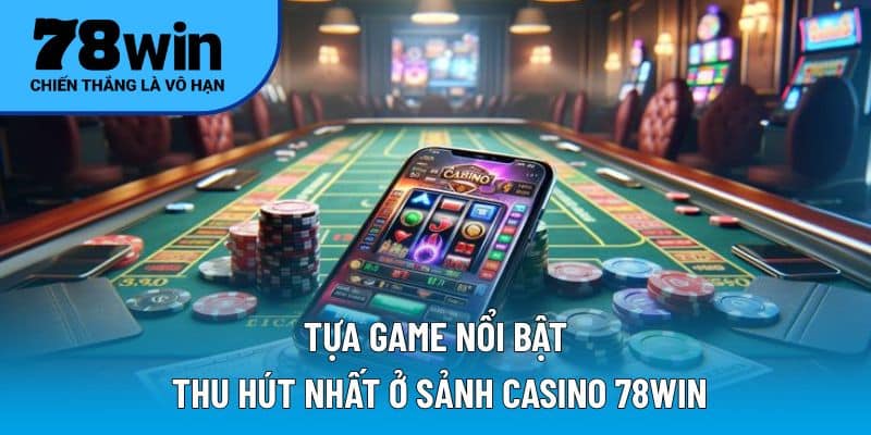 Tựa game nổi bật thu hút nhất ở sảnh casino 78WIN