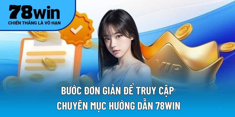 Bước đơn giản để truy cập chuyên mục hướng dẫn 78WIN