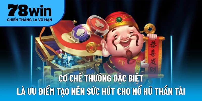 Cơ chế thưởng đặc biệt là ưu điểm tạo nên sức hút cho nổ hũ thần tài